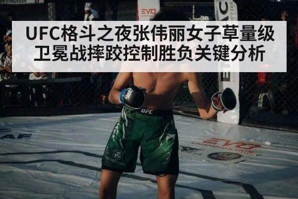 UFC格斗之夜张伟丽女子草量级卫冕战摔跤控制胜负关键分析